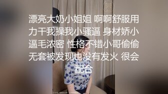 漂亮大奶小姐姐 啊啊舒服用力干我操我小骚逼 身材娇小逼毛浓密 性格不错小哥偷偷无套被发现也没有发火 很会配合