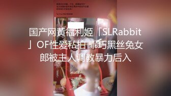 国产网黄福利姬「SLRabbit」OF性爱私拍 乖巧黑丝兔女郎被主人调教暴力后入