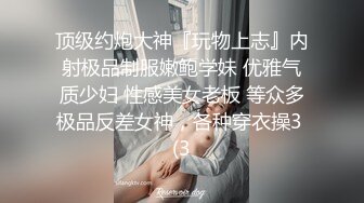 顶级约炮大神『玩物上志』内射极品制服嫩鲍学妹 优雅气质少妇 性感美女老板 等众多极品反差女神，各种穿衣操3 (3