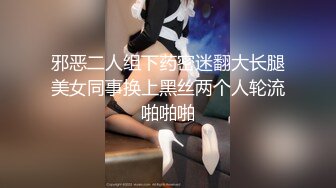 邪恶二人组下药密迷翻大长腿美女同事换上黑丝两个人轮流啪啪啪