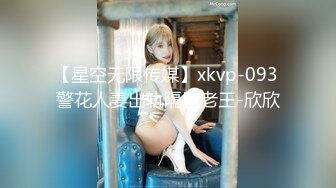 【星空无限传媒】xkvp-093 警花人妻出轨隔壁老王-欣欣