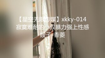 【星空无限传媒】xkky-014 寂寞难耐的小叔暴力强上性感嫂子-香菱