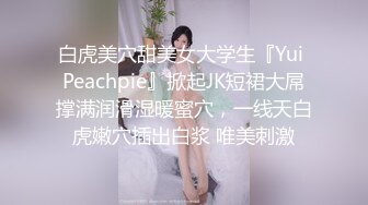 白虎美穴甜美女大学生『Yui Peachpie』掀起JK短裙大屌撑满润滑湿暖蜜穴，一线天白虎嫩穴插出白浆 唯美刺激