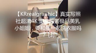 【KRrealgraphic】真实写照社超清4K 重金购置极品美乳小姐姐，要和我一起洗衣服吗？ (3)