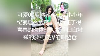 可爱00后清纯小仙女小小年纪就这么放荡，以后还了得 青春的肉体让人着迷 白白嫩嫩的萝莉被操的叫爸爸