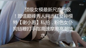 ❤️✿顶级女模最新尺度升级！颜值巅峰秀人网当红女神模特【谢小蒽】私拍，粉色女仆狗链鞭打手指高速摩擦高潮喷水