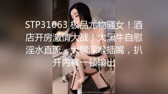 STP31063 极品尤物骚女！酒店开房激情大战！大黑牛自慰淫水直流，大屌深喉插嘴，扒开内裤一顿输出