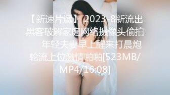 【新速片遞】 2023-8新流出黑客破解家庭网络摄像头偷拍❤️年轻夫妻早上醒来打晨炮轮流上位激情啪啪[523MB/MP4/16:08]