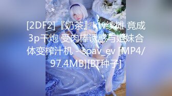 [2DF2]『奶茶』ktv续摊 竟成3p干炮 受肉棒诱惑与姐妹合体变榨汁机 - soav_ev [MP4/97.4MB][BT种子]