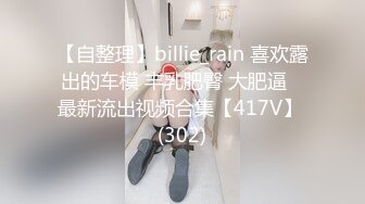 【自整理】billie_rain 喜欢露出的车模 丰乳肥臀 大肥逼   最新流出视频合集【417V】 (302)