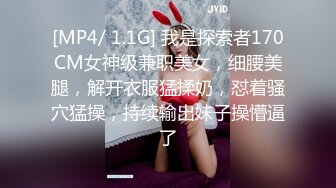 [MP4/ 1.1G] 我是探索者170CM女神级兼职美女，细腰美腿，解开衣服猛揉奶，怼着骚穴猛操，持续输出妹子操懵逼了