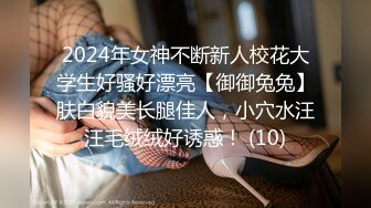 2024年女神不断新人校花大学生好骚好漂亮【御御兔兔】肤白貌美长腿佳人，小穴水汪汪毛绒绒好诱惑！ (10)