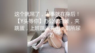 这个就屌了，同事就在身后！【Y头等你】办公室白领，夹跳蛋，上班跳蛋亮出，厕所尿尿 (2)