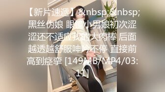 【新片速遞】&nbsp;&nbsp;黑丝伪娘 眼镜小男娘初次涩涩还不适应我的大肉棒 后面越透越舒服呻吟不停 直接前高到痉挛 [149MB/MP4/03:11]