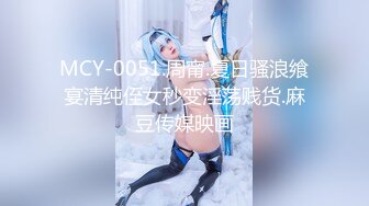 MCY-0051.周甯.夏日骚浪飨宴清纯侄女秒变淫荡贱货.麻豆传媒映画