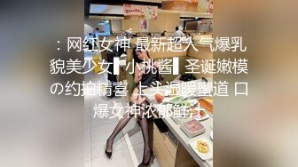 ：网红女神 最新超人气爆乳貌美少女▌小桃酱▌圣诞嫩模の约拍精喜 上头湿暖蜜道 口爆女神浓郁鲜汁