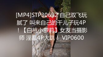 [MP4]STP30692 自己双飞玩腻了 叫来自己的干儿子玩4P！【白桃小萝莉】女友当摄影师 淫乱4P大趴！ VIP0600