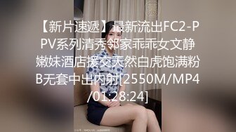 【新片速遞】最新流出FC2-PPV系列清秀邻家乖乖女文静嫩妹酒店援交天然白虎饱满粉B无套中出内射[2550M/MP4/01:28:24]