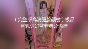 （完整版高清露脸颜射）极品巨乳少妇背着老公偷情