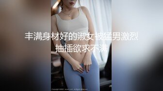 丰满身材好的淑女被猛男激烈抽插欲求不满