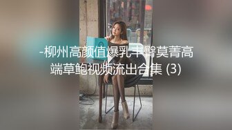 -柳州高颜值爆乳丰臀莫菁高端草鲍视频流出合集 (3)