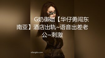 ❤️❤️ G奶御姐【华仔勇闯东南亚】酒店出轨~语音出差老公~刺激