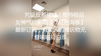 ❤️究极反差骚婊！推特极品女神气质御姐【粉红色海豚】最新订阅，有钱人的性玩物无套啪啪捣白浆