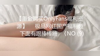 【重金购买OnlyFans福利资源】▶▶极品网红国产福利姬ღ下面有跟棒棒糖ღ〈NO (9)