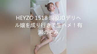 HEYZO 1518 現役JDデリヘル嬢を成り行きで生ハメ！有瀬のぞみ