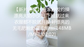 【新片速遞】 在家沙发约操漂亮大奶小少妇 下班就过来 衣服都不脱就开操 好漂亮的无毛肥鲍鱼 无套输出[148MB/MP4/02:02]