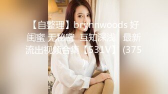 【自整理】brynnwoods 好闺蜜 无秘密  互知深浅   最新流出视频合集【531V】 (375)