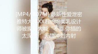 [MP4/ 807M] 最新性爱泄密推特大神XX君约炮美乳设计师被操到大喊“不要 你插的太深了 ”无情冲刺内射