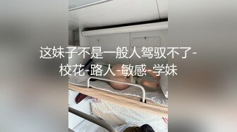 这妹子不是一般人驾驭不了-校花-路人-敏感-学妹