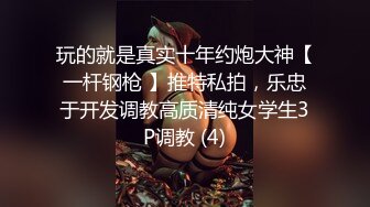 玩的就是真实十年约炮大神【一杆钢枪 】推特私拍，乐忠于开发调教高质清纯女学生3P调教 (4)