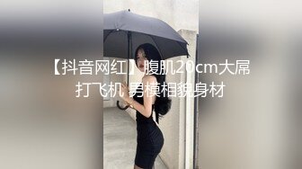 【抖音网红】腹肌20cm大屌 打飞机 男模相貌身材