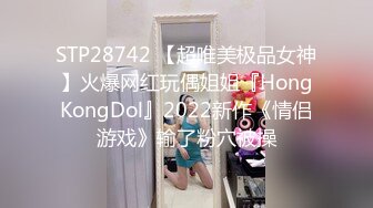 STP28742 【超唯美极品女神】火爆网红玩偶姐姐『HongKongDol』2022新作《情侣游戏》输了粉穴被操