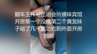 翻车王伟哥足浴会所撩妹宾馆开房第一个没成第二个黄发妹子砸了几千成功约到外面开房啪啪