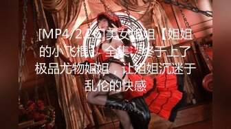 [MP4/2.2G]美女姐姐【姐姐的小飞棍】 全集，终于上了极品尤物姐姐，让姐姐沉迷于乱伦的快感