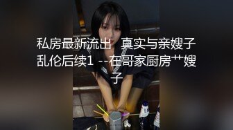 私房最新流出❤真实与亲嫂子乱伦后续1 --在哥家厨房艹嫂子