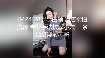 [MP4]28岁小白领 酒店偷拍洗澡 专业手法按摩小穴 一条细缝淫液不断