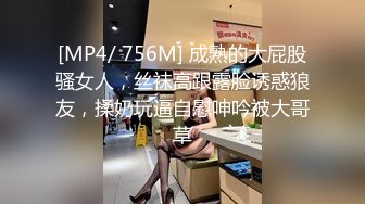 [MP4/ 756M] 成熟的大屁股骚女人，丝袜高跟露脸诱惑狼友，揉奶玩逼自慰呻吟被大哥草