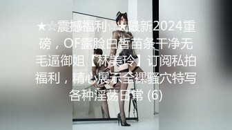 ★☆震撼福利☆★最新2024重磅，OF露脸白皙苗条干净无毛逼御姐【林美玲】订阅私拍福利，精心展示全裸骚穴特写各种淫荡日常 (6)