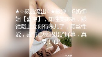 ★☆极品流出☆★核弹！G奶御姐【喜宝】，知性美御姐，眼镜戴上立刻有味儿了，黑丝性爱，骚气已经溢出了屏幕，真屌！ (1)