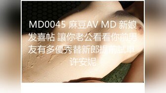 MD0045 麻豆AV MD 新娘发喜帖 讓你老公看看你前男友有多優秀替新郎提前試車 许安妮