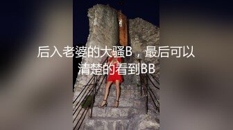 后入老婆的大骚B，最后可以清楚的看到BB