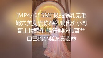 [MP4/ 655M] 极品爆乳无毛嫩穴美女谎称醉酒骗代价小哥哥上楼飘车 强行叫吃伟哥艹自己的小骚逼真要命