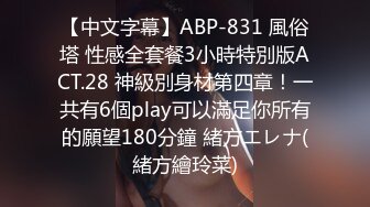 【中文字幕】ABP-831 風俗塔 性感全套餐3小時特別版ACT.28 神級別身材第四章！一共有6個play可以滿足你所有的願望180分鐘 緒方エレナ(緒方繪玲菜)