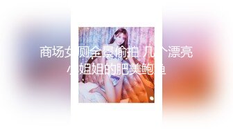 商场女厕全景偷拍 几个漂亮小姐姐的肥美鲍鱼