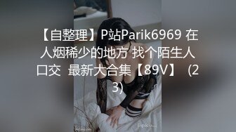 【自整理】P站Parik6969 在人烟稀少的地方 找个陌生人口交  最新大合集【89V】  (23)