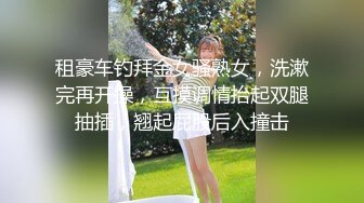 租豪车钓拜金女骚熟女，洗漱完再开操，互摸调情抬起双腿抽插，翘起屁股后入撞击